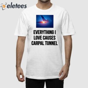 Everything I Love Causes Carpal Tunnel Shirt