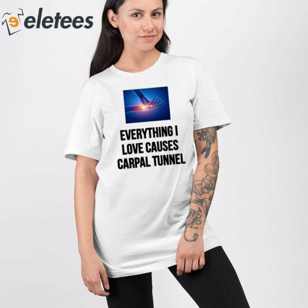 Everything I Love Causes Carpal Tunnel Shirt