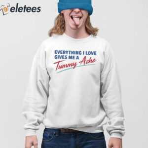 Everything I Love Gives Me A Tummy Ache Shirt 4