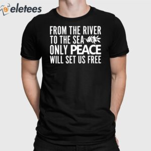 From The River To The Sea Only Peace Will Set Us Free Shirt