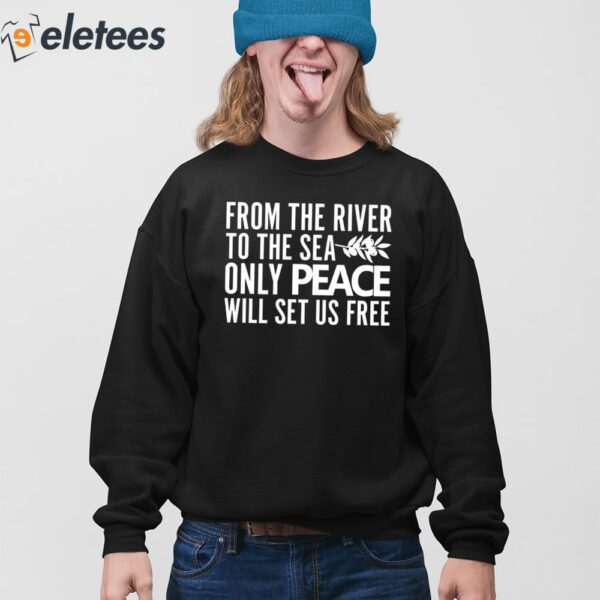 From The River To The Sea Only Peace Will Set Us Free Shirt