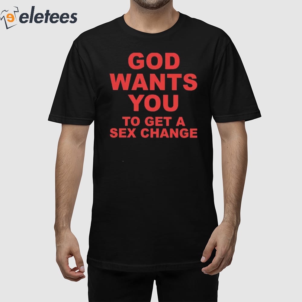 God Wants You To Get A Sex Change Shirt