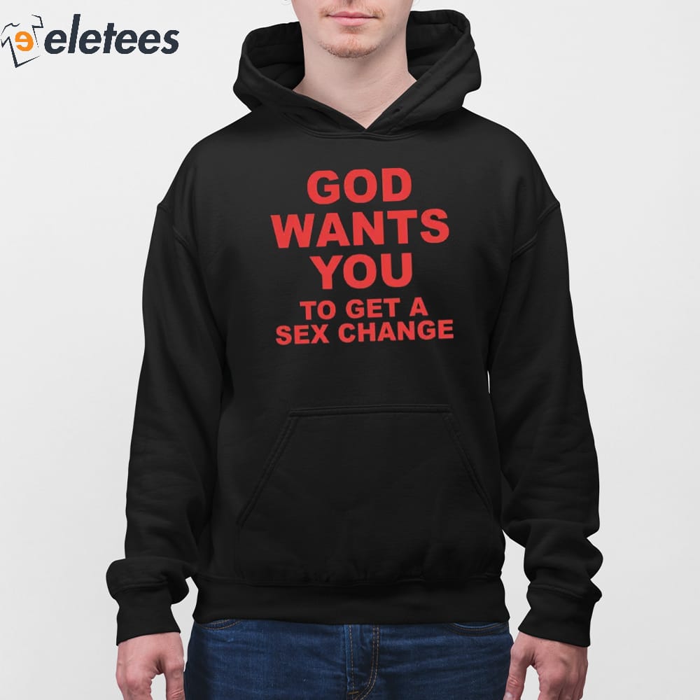 God Wants You To Get A Sex Change Shirt