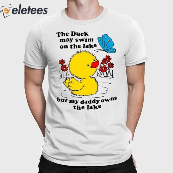 Holes Trout Walker The Duck May Swim On The Lake But My Daddy Owns The Lake Shirt