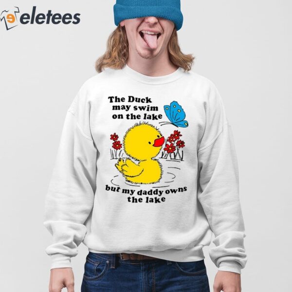 Holes Trout Walker The Duck May Swim On The Lake But My Daddy Owns The Lake Shirt