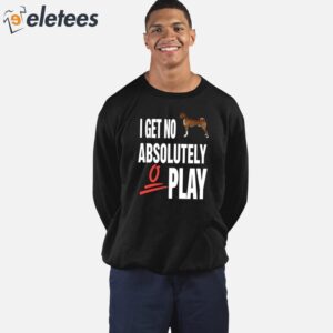 I Get No Absolutely Play Shirt 4