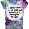 I Really Want To Be Nice But People Are Annoying As Fuck Art Print Casual T-Shirt