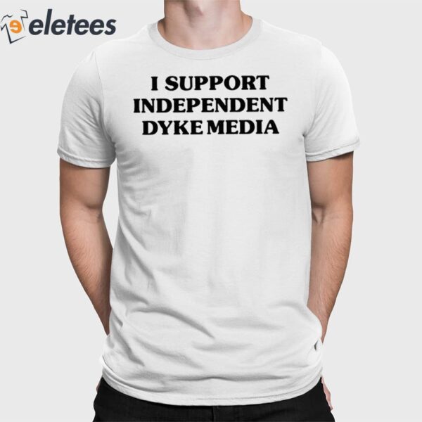 I Support Independent Dyke Media Shirt