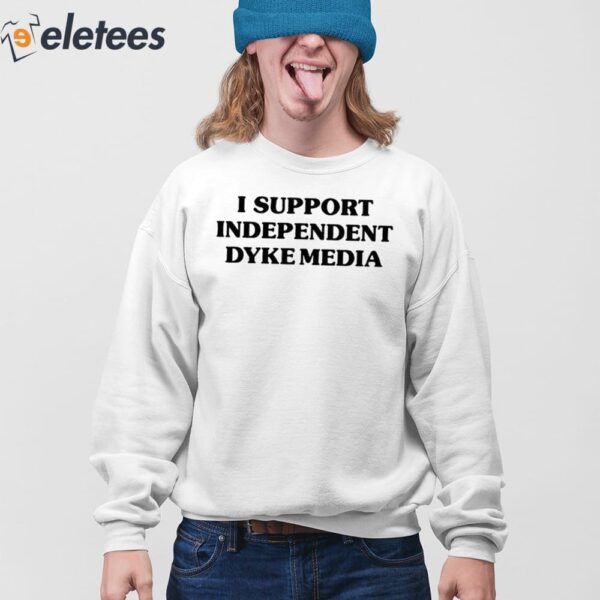 I Support Independent Dyke Media Shirt