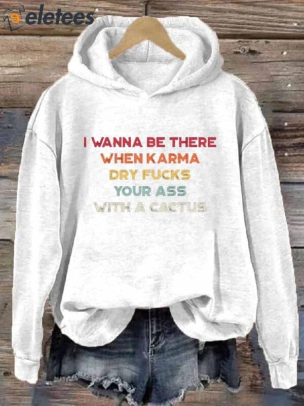 I Wanna Be There When Karma Funny Hoodie