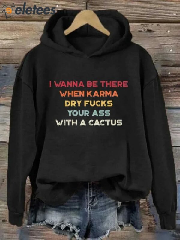 I Wanna Be There When Karma Funny Hoodie