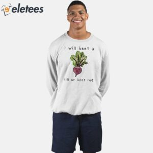 I Will Beet You Til Ur Beet Red Shirt 2