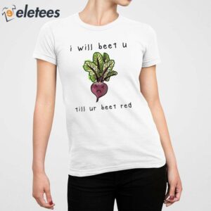 I Will Beet You Til Ur Beet Red Shirt 4