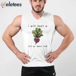 I Will Beet You Til Ur Beet Red Shirt 5