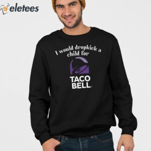 I Would Dropkick A Child For Taco Bell Shirt 3