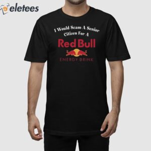 I Would Scam A Senior Citizen For A Red Bull Shirt 1
