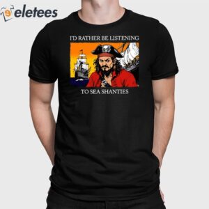 I'd Rather Be Listening To Sea Shanties Shirt