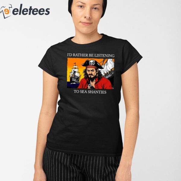 I’d Rather Be Listening To Sea Shanties Shirt