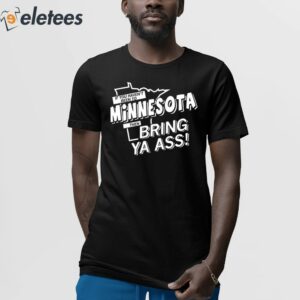 If You Haven't Been To Minnesota Then Bring Ya Ass Shirt