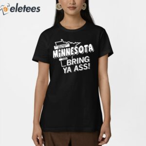 If You Havent Been To Minnesota Then Bring Ya Ass Shirt 2