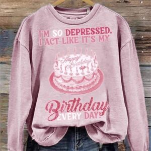 I’m So Depressed I Act Like It’s My Birthday Sweatshirt