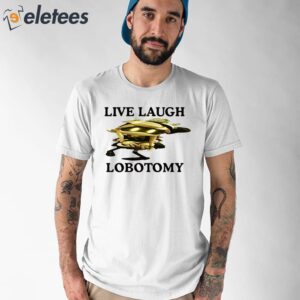 Live Laugh Lobotomy Murder Drones Shirt
