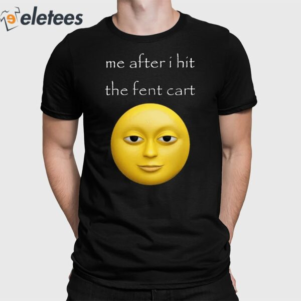 Me After I Hit The Fent Cart Shirt