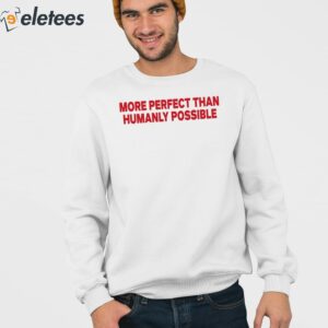 More Perfect Than Humanly Possible Shirt 3