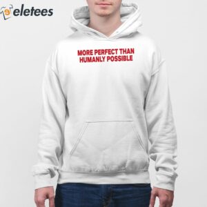 More Perfect Than Humanly Possible Shirt 4