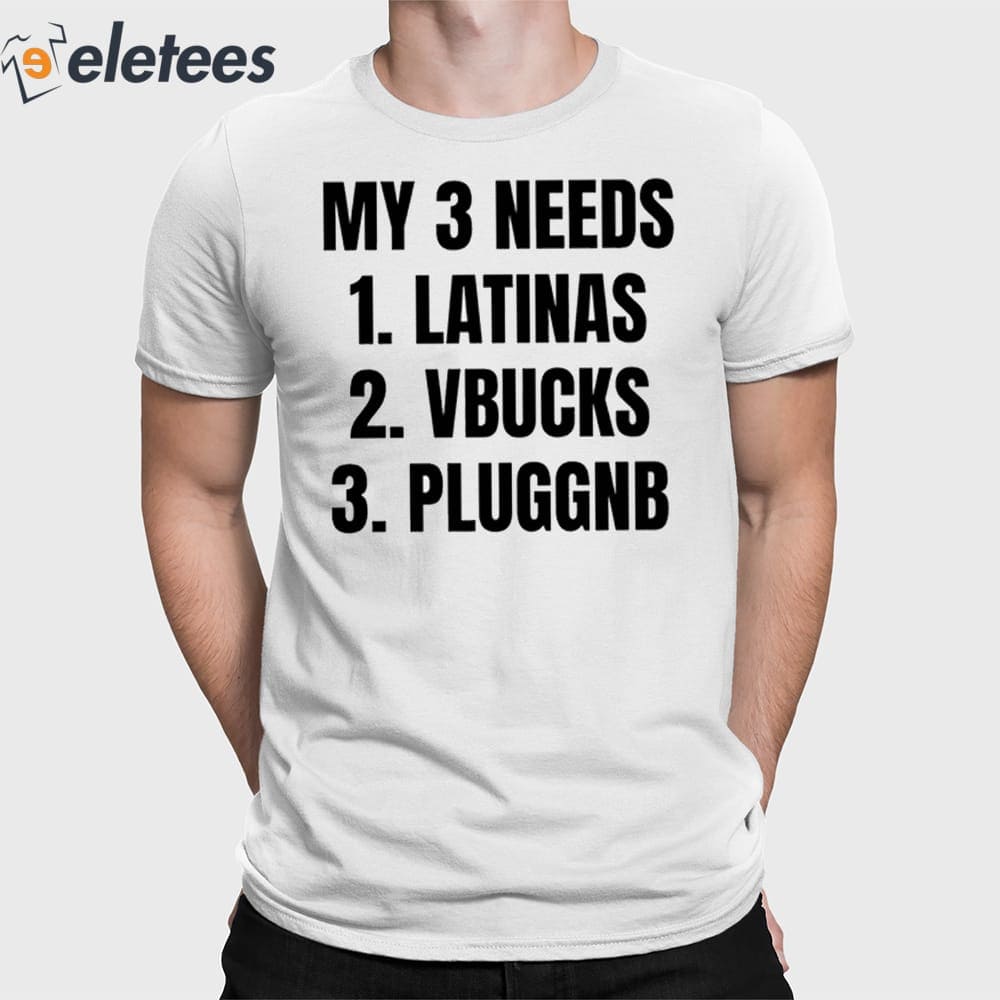My 3 Needs Latinas Vbucks Pluggnb Shirt