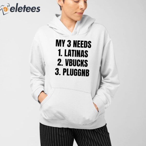 My 3 Needs Latinas Vbucks Pluggnb Shirt