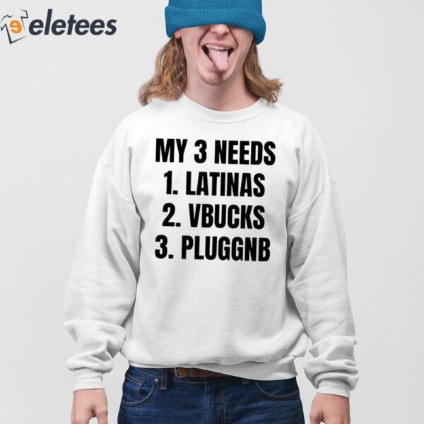 My 3 Needs Latinas Vbucks Pluggnb Shirt