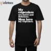 My Cupcakes Are Moist And Delicious Men Love My Cupcakes Shirt