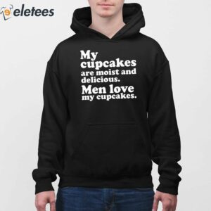 My Cupcakes Are Moist And Delicious Men Love My Cupcakes Shirt 3