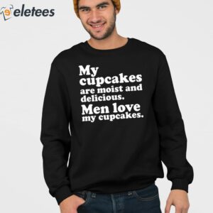 My Cupcakes Are Moist And Delicious Men Love My Cupcakes Shirt 4