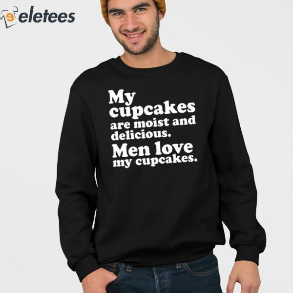 My Cupcakes Are Moist And Delicious Men Love My Cupcakes Shirt