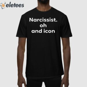 Narcissist Oh And Icon Shirt