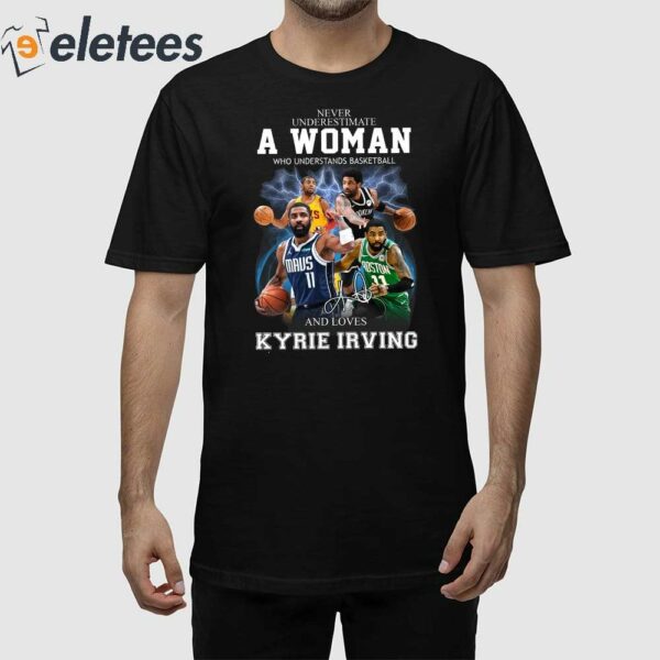 Never Underestimate A Woman Who Understands Basketball And Love Kyrie Irving Shirt