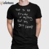 Not To Be Freaky Or Any Thing But Lets Get Freaky Shirt