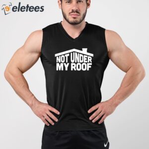 Not Under My Roof Shirt 3