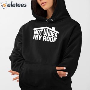 Not Under My Roof Shirt 4