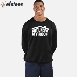 Not Under My Roof Shirt 5