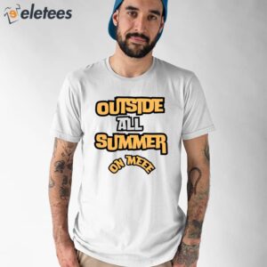 Outside All Summer On Me Shirt 1