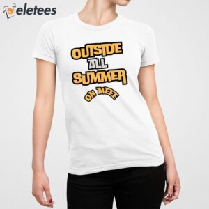 Outside All Summer On Me Shirt 5