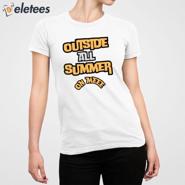 Outside All Summer On Me Shirt