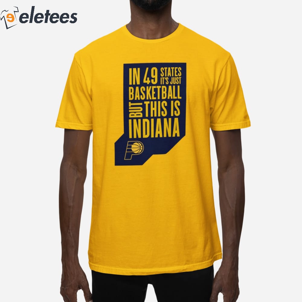Pacers In 49 States It's Just Basketball Shirt