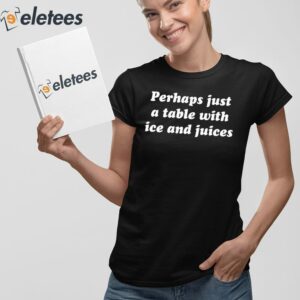 Perhaps Just A Table With Ice And Juices Shirt 2