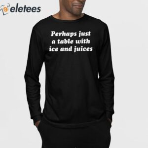 Perhaps Just A Table With Ice And Juices Shirt 3