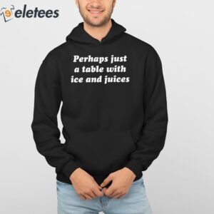 Perhaps Just A Table With Ice And Juices Shirt 4