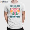 Roe Roe Roe Your Vote Shirt